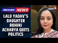 Lagu Lalu Yadavs dochter Rohini Acharya stapt uit de politiek en verbreekt de banden met haar familie: \