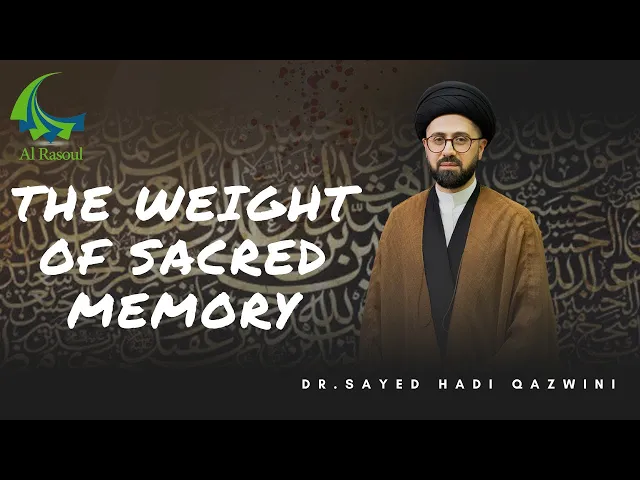⁣The Weight of Sacred Memory - Dr. Sayed Hadi Qazwini