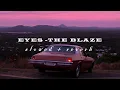 EYES - the blaze (SLOWED + REVERB)
