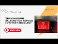 Transmission Malfunction Service Now - Ford Focus Owners Beware