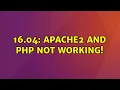 Ubuntu 16 04 Apache2 and php not working
