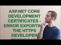 ASP NET Core Development Certificates - error exporting the HTTPS developer certificate