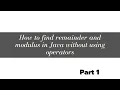How to find quotient and remainder without using operators in java Part 1