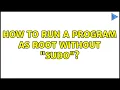 How to run a program as root without sudo 6 Solutions