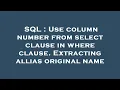 SQL Use column number from select clause in where clause Extracting allias original name