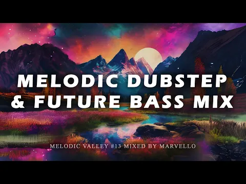 Download MP3 FUTURE BASS \u0026 MELODIC DUBSTEP MIX 2024 [Illenium, Said The Sky, Slander] | Melodic Valley 13