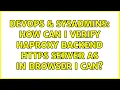 DevOps SysAdmins How can I verify Haproxy backend HTTPS server as in browser I can