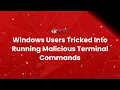 Windows Users Tricked Into Running Malicious Terminal Commands