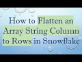 How to Flatten an Array String Column to Rows in Snowflake