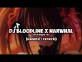 Download Lagu DJ BLOODLINE X NARWHAL (Slowed + Reverb)