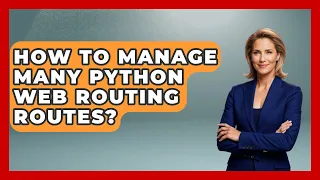 How To Manage Many Python Web Routing Routes - Python Code School