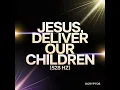 Jesus, Deliver Our Children