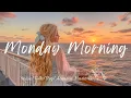 Download Lagu Monday Morning ☀️ Warm melodies to spark your first energy | Best Pop/Indie/Folk/Acoustic Playlist