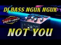 Download Lagu DJ NOT YOU SLOW BASS NGUK DER