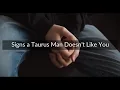 7 Signs a Taurus Man Doesn t Like You