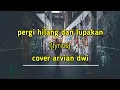 Download Lagu PERGI HILANG DAN LUPAKAN LYRICS COVER ARVIAN DWI