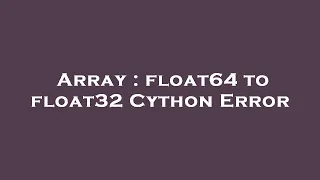 Array float64 to float32 Cython Error