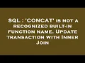 SQL CONCAT is not a recognized built-in function name Update transaction with Inner Join