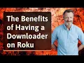 The Benefits of Having a Downloader on Roku