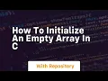 how to initialize an empty array in c
