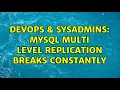 DevOps SysAdmins MySQL multi level replication breaks constantly 2 Solutions