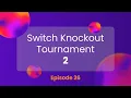 Switch Knockout Tournament 2 - Episode 26