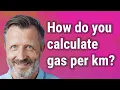 How do you calculate gas per km