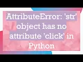 AttributeError str object has no attribute click in Python