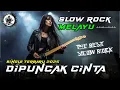 Download Lagu DIPUNCAK CINTA - SLOW ROCK INDONESIA TERBARU 2025