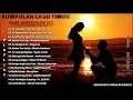 Download Lagu KUMPULAN LAGU TIMUR PALING MENYENTUH HATI - FULL ALBUM   TERBAIK 2021