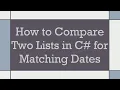 How to Compare Two Lists in C for Matching Dates