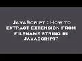 JavaScript How to extract extension from filename string in Javascript