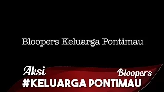 keluarga pontimau bloopers