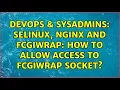 DevOps SysAdmins SELinux Nginx and fcgiWrap how to allow access to fcgiWrap socket