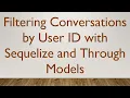 Filtering Conversations by User ID with Sequelize and Through Models