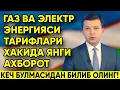 ГАЗ ВА ЭЛЕКТР ЭНЕРГИЯСИ ТАРИФЛАРИ ХАКИДА ЯНГИ АХБОРОТ