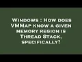 Windows How does VMMap know a given memory region is Thread Stack specifically