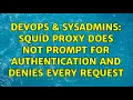 DevOps SysAdmins Squid Proxy does not prompt for authentication and denies every request