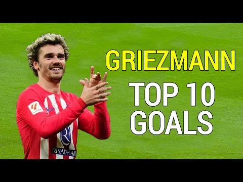 Antonie Griezmann Top 10 Goals for Atletico Madrid
