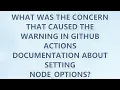 What was the concern that caused the warning in GitHub Actions documentation about setting NODE - OPTI
