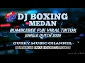 Lagu DJ BUMBLEBEE FUJI VIRAL TIKTOK DJ BOXING MEDAN FULL BASS JUNGLE DUTCH REMIX TERBARU 2025