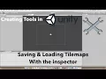 Creating Tools in Unity - Saving Loading Tilemaps With The Inspector