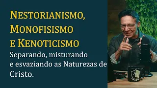 NESTORIANISMO, MONOFISISMO E KENOTICISMO - QUE SIGNIFICAM?