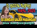 Download Lagu DJ REGGAE SLOW BASS TERBARU 2025 VIRAL TIKTOK - DJ JANGAN SALAH PASANGAN