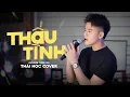 Lagu THẤU TÌNH - TRUNG HIẾU x THÀNH SƠN || THÁI HỌC (Cover) - người luyến lưu cả đời ….