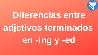 Diferencias entre adjetivos terminados en -ing y -ed