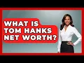 What Is Tom Hanks Net Worth - The Rich And Famous Files
