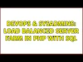 DevOps SysAdmins load balanced server farm in php with sql 2 Solutions