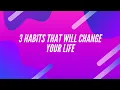 3 HABITS THAT WILL CHNAGE YOUR LIFE SERIOUSLY