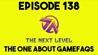 The Next Level Episode 138 The One About GameFAQs